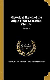 Historical Sketch of the Origin of the Secession Church; Volume 4 (Hardcover)