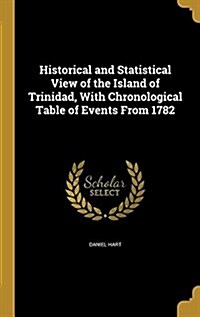 Historical and Statistical View of the Island of Trinidad, with Chronological Table of Events from 1782 (Hardcover)