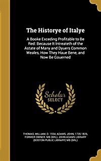The Historye of Italye: A Booke Exceding Profitable to Be Red: Because It Intreateth of the Astate of Many and Dyuers Common Weales, How They (Hardcover)