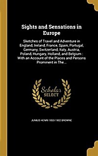 Sights and Sensations in Europe: Sketches of Travel and Adventure in England, Ireland, France, Spain, Portugal, Germany, Switzerland, Italy, Austria, (Hardcover)