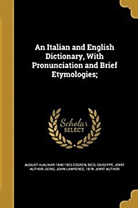 An Italian and English Dictionary, with Pronunciation and Brief Etymologies; (Paperback)