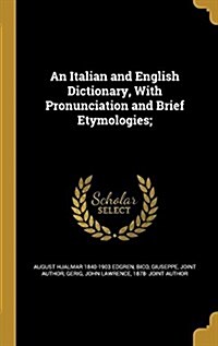 An Italian and English Dictionary, with Pronunciation and Brief Etymologies; (Hardcover)