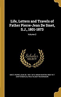 Life, Letters and Travels of Father Pierre-Jean de Smet, S.J., 1801-1873; Volume 2 (Hardcover)