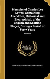 Memoirs of Charles Lee Lewes. Containing Anecdotes, Historical and Biographical, of the English and Scottish Stages, During a Period of Forty Years; V (Hardcover)