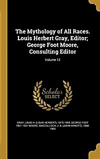 The Mythology of All Races. Louis Herbert Gray, Editor; George Foot Moore, Consulting Editor; Volume 12 (Hardcover)