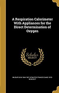 A Respiration Calorimeter with Appliances for the Direct Determination of Oxygen (Hardcover)