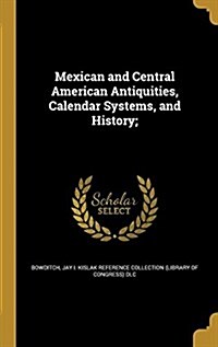 Mexican and Central American Antiquities, Calendar Systems, and History; (Hardcover)