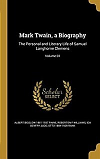 Mark Twain, a Biography: The Personal and Literary Life of Samuel Langhorne Clemens; Volume 01 (Hardcover)