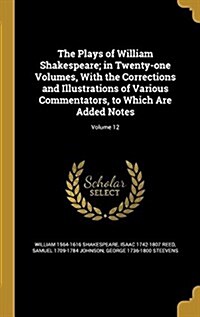 The Plays of William Shakespeare; In Twenty-One Volumes, with the Corrections and Illustrations of Various Commentators, to Which Are Added Notes; Vol (Hardcover)