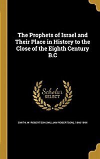 The Prophets of Israel and Their Place in History to the Close of the Eighth Century B.C (Hardcover)