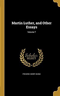 Martin Luther, and Other Essays; Volume 7 (Hardcover)