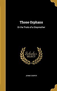 Those Orphans: Or the Trials of a Stepmother (Hardcover)