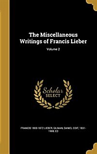 The Miscellaneous Writings of Francis Lieber; Volume 2 (Hardcover)