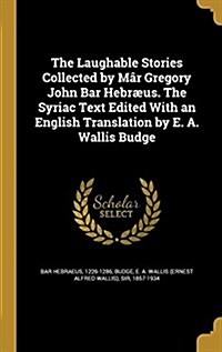 The Laughable Stories Collected by M? Gregory John Bar Hebr?s. The Syriac Text Edited With an English Translation by E. A. Wallis Budge (Hardcover)