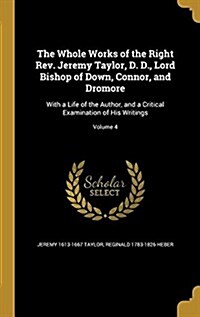 The Whole Works of the Right REV. Jeremy Taylor, D. D., Lord Bishop of Down, Connor, and Dromore: With a Life of the Author, and a Critical Examinatio (Hardcover)