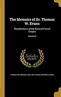 The Memoirs of Dr. Thomas W. Evans: Recollections of the Second French Empire; Volume 2 (Hardcover)