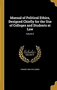 Manual of Political Ethics, Designed Chiefly for the Use of Colleges and Students at Law; Volume 2 (Hardcover)