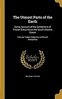 The Utmost Parts of the Earth: Some Account of the Settlement of Tristan DAcunha in the South Atlantic Ocean; Volume Talbot Collection of British Pa (Hardcover)