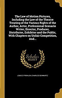 The Law of Motion Pictures, Including the Law of the Theatre Treating of the Various Rights of the Author, Actor, Professional Scenario Writer, Direct (Hardcover)