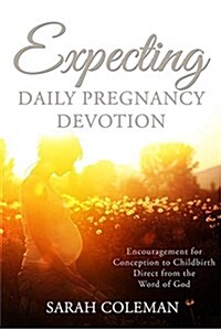 Expecting Daily Pregnancy Devotion: Encouragement for Conception to Childbirth Direct From The Word Of God (Paperback)