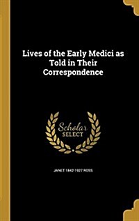 Lives of the Early Medici as Told in Their Correspondence (Hardcover)