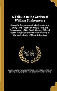 A Tribute to the Genius of William Shakespeare: Being the Programme of a Performance at Drury Lane Theatre on May 2, 1916, the Tercentenary of His Dea (Hardcover)