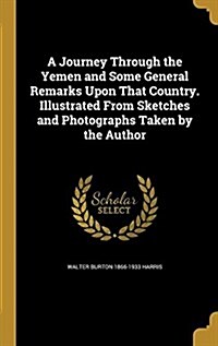 A Journey Through the Yemen and Some General Remarks Upon That Country. Illustrated from Sketches and Photographs Taken by the Author (Hardcover)