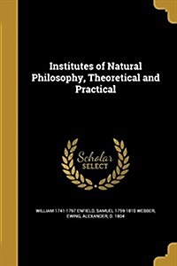 Institutes of Natural Philosophy, Theoretical and Practical (Paperback)