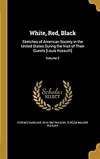 White, Red, Black: Sketches of American Society in the United States During the Visit of Their Guests [Louis Kossuth]; Volume 2 (Hardcover)