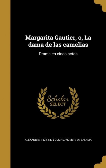 Margarita Gautier, O, La Dama de Las Camelias: Drama En Cinco Actos (Hardcover)