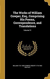 The Works of William Cowper, Esq., Comprising His Poems, Correspondence, and Translations; Volume 11 (Hardcover)