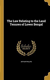 The Law Relating to the Land Tenures of Lower Bengal (Hardcover)