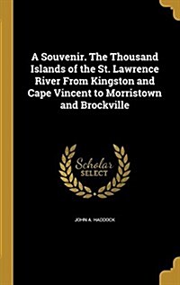 A Souvenir. the Thousand Islands of the St. Lawrence River from Kingston and Cape Vincent to Morristown and Brockville (Hardcover)