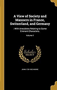 A View of Society and Manners in France, Switzerland, and Germany: : With Anecdotes Relating to Some Eminent Characters.; Volume 1 (Hardcover)