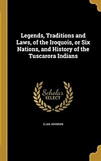 Legends, Traditions and Laws, of the Iroquois, or Six Nations, and History of the Tuscarora Indians (Hardcover)