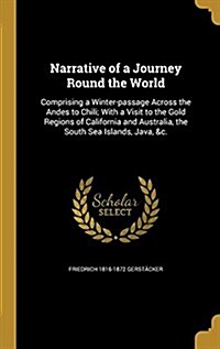 Narrative of a Journey Round the World: Comprising a Winter-Passage Across the Andes to Chili; With a Visit to the Gold Regions of California and Aust (Hardcover)