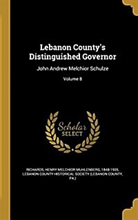 Lebanon Countys Distinguished Governor: John Andrew Melchior Schulze; Volume 8 (Hardcover)