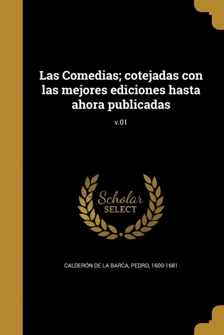 Las Comedias; Cotejadas Con Las Mejores Ediciones Hasta Ahora Publicadas; V.01 (Paperback)