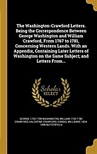 The Washington-Crawford Letters. Being the Correspondence Between George Washington and William Crawford, from 1767 to 1781, Concerning Western Lands. (Hardcover)