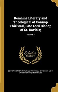 Remains Literary and Theological of Connop Thirlwall, Late Lord Bishop of St. Davids;; Volume 3 (Hardcover)