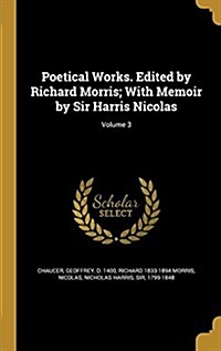 Poetical Works. Edited by Richard Morris; With Memoir by Sir Harris Nicolas; Volume 3 (Hardcover)