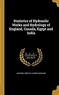 Statistics of Hydraulic Works and Hydrology of England, Canada, Egypt and India (Hardcover)