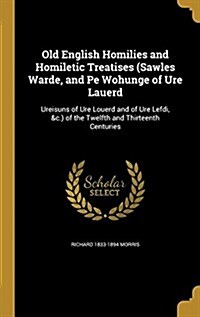 Old English Homilies and Homiletic Treatises (Sawles Warde, and Pe Wohunge of Ure Lauerd: Ureisuns of Ure Louerd and of Ure Lefdi, &C.) of the Twelfth (Hardcover)