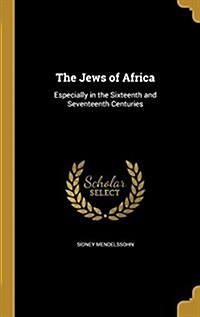 The Jews of Africa: Especially in the Sixteenth and Seventeenth Centuries (Hardcover)