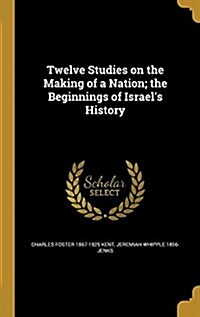 Twelve Studies on the Making of a Nation; The Beginnings of Israels History (Hardcover)
