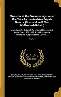 Narrative of the Circumnavigation of the Globe by the Austrian Frigate Novara, (Commodore B. Von Wullerstorf-Urbair, ): Undertaken by Order of the Imp (Hardcover)