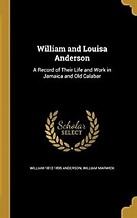 William and Louisa Anderson: A Record of Their Life and Work in Jamaica and Old Calabar (Hardcover)