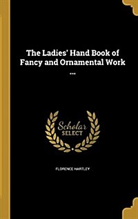 The Ladies Hand Book of Fancy and Ornamental Work ... (Hardcover)