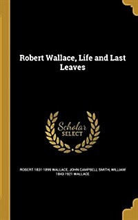 Robert Wallace, Life and Last Leaves (Hardcover)