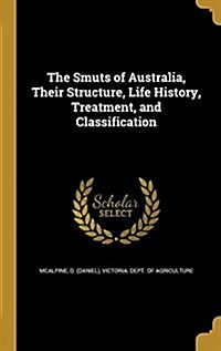 The Smuts of Australia, Their Structure, Life History, Treatment, and Classification (Hardcover)